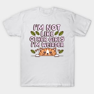 I'm Not Like Other Girls, I'm Weirder Cute Cat T-Shirt